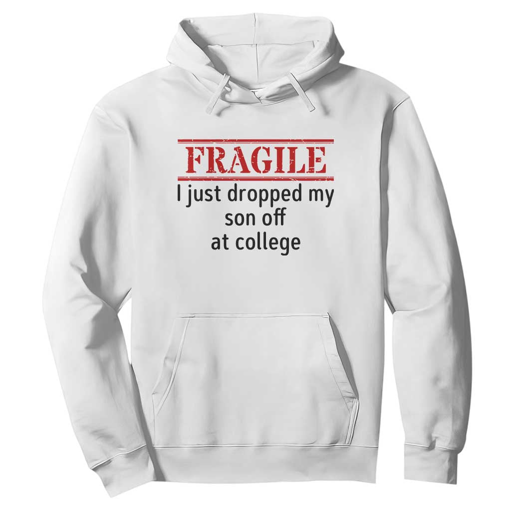 Fragile I Just Dropped My Son Off At College Hoodie Drop Off Parents TS11 White Print Your Wear