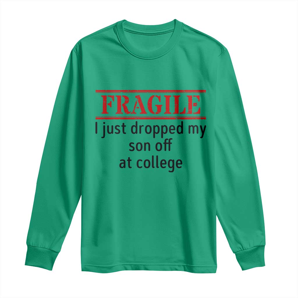 Fragile I Just Dropped My Son Off At College Long Sleeve Shirt Drop Off Parents TS11 Irish Green Print Your Wear