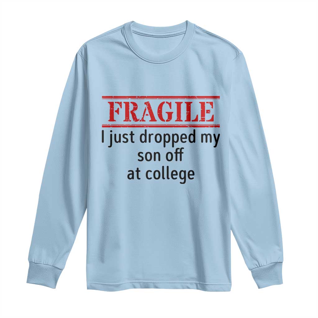 Fragile I Just Dropped My Son Off At College Long Sleeve Shirt Drop Off Parents TS11 Light Blue Print Your Wear