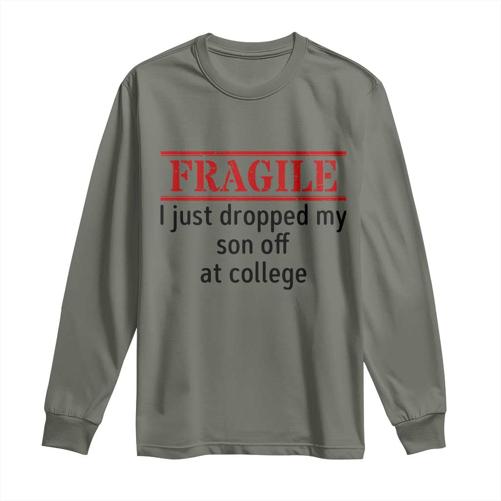 Fragile I Just Dropped My Son Off At College Long Sleeve Shirt Drop Off Parents TS11 Military Green Print Your Wear
