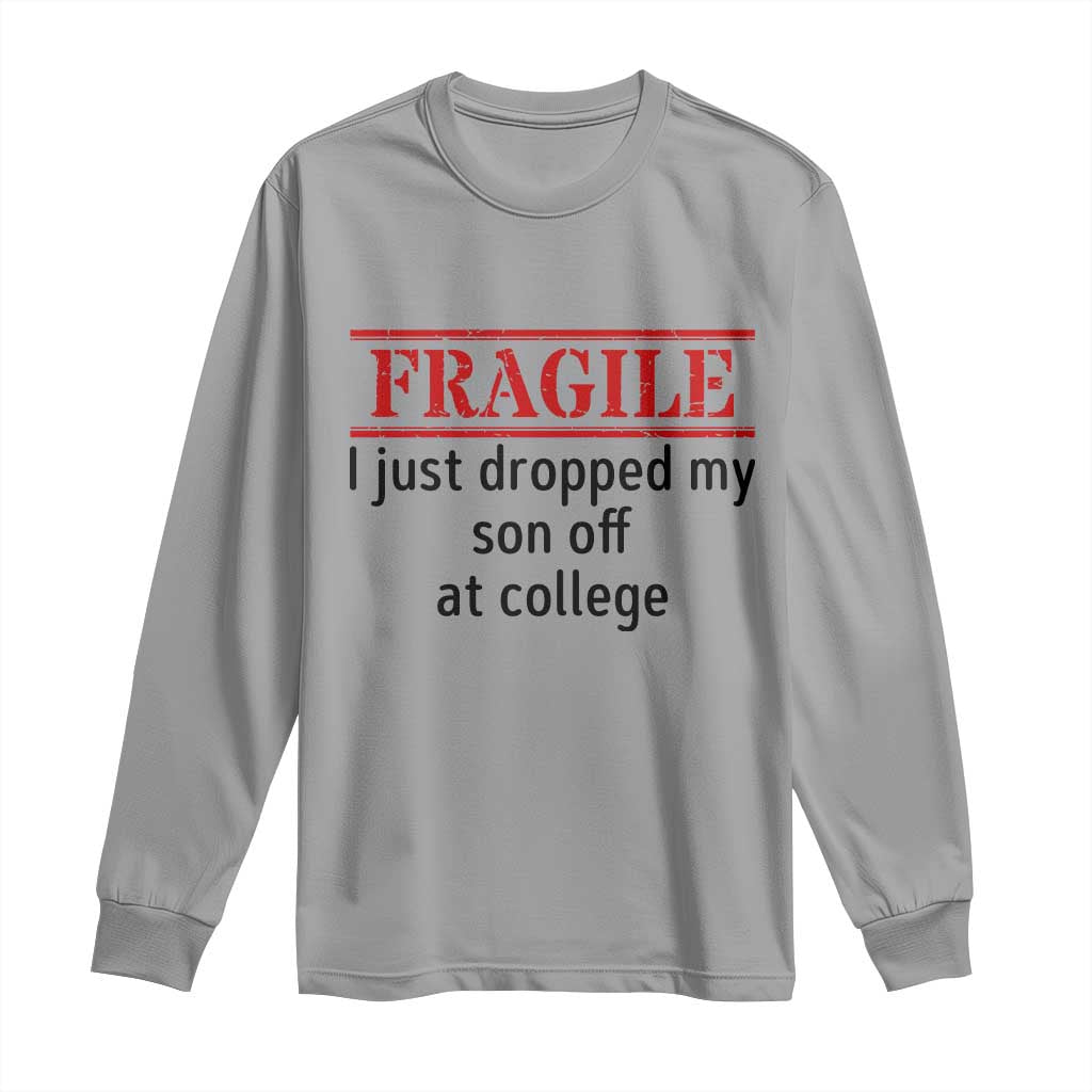 Fragile I Just Dropped My Son Off At College Long Sleeve Shirt Drop Off Parents TS11 Sport Gray Print Your Wear