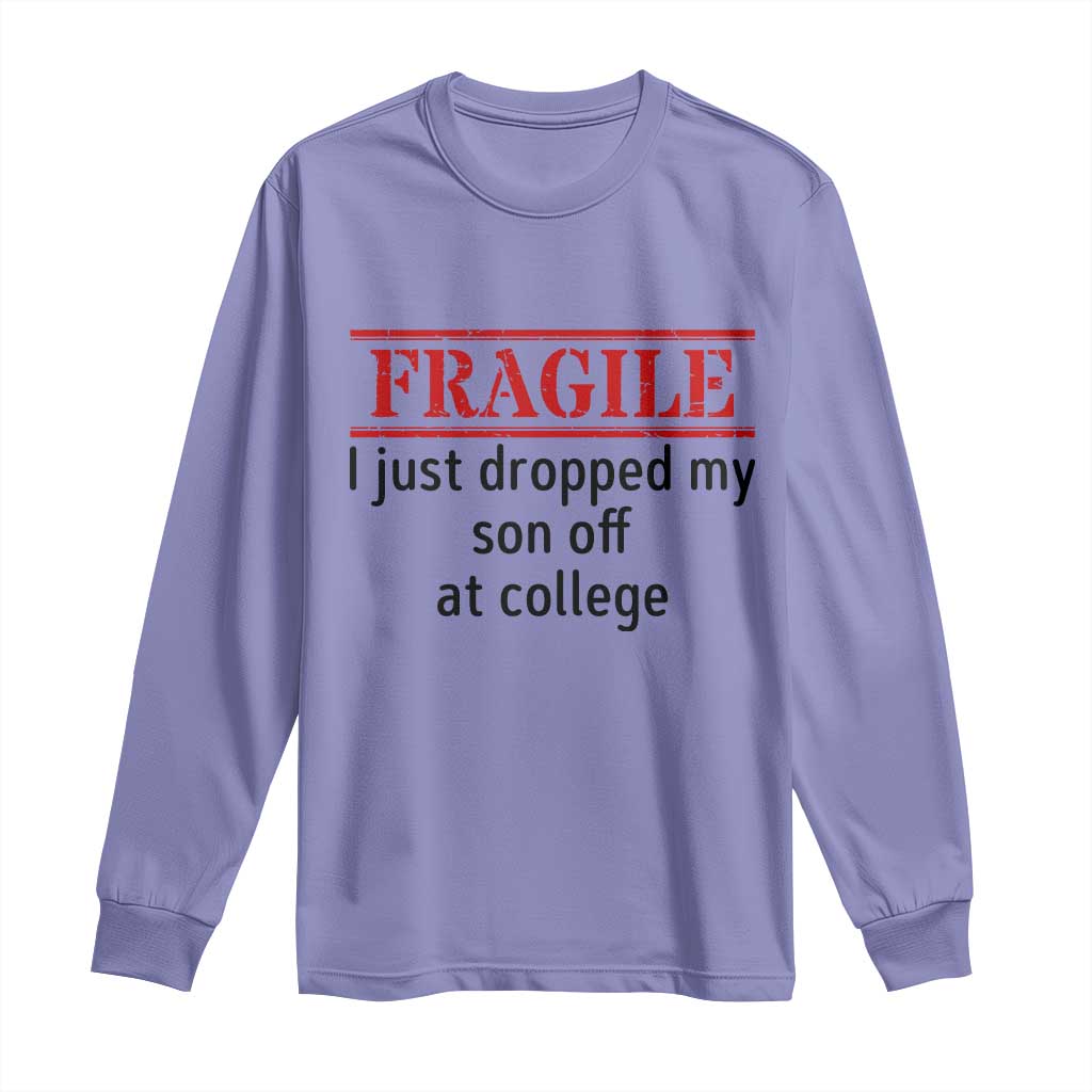 Fragile I Just Dropped My Son Off At College Long Sleeve Shirt Drop Off Parents TS11 Violet Print Your Wear