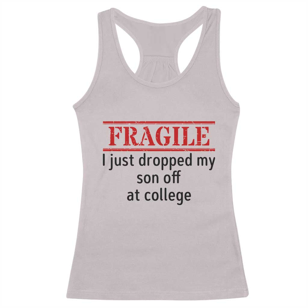 Fragile I Just Dropped My Son Off At College Racerback Tank Top Drop Off Parents TS11 Ice Gray Print Your Wear
