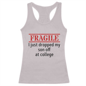 Fragile I Just Dropped My Son Off At College Racerback Tank Top Drop Off Parents TS11 Ice Gray Print Your Wear