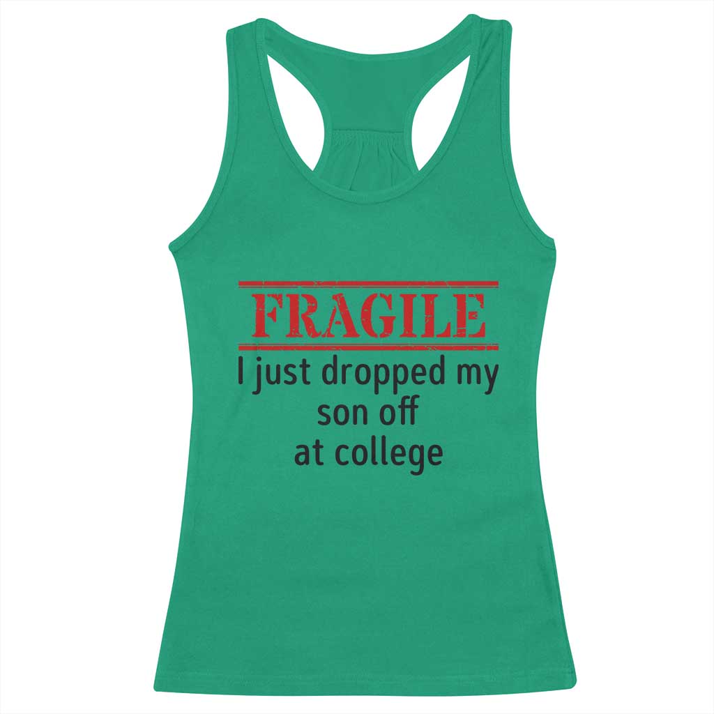 Fragile I Just Dropped My Son Off At College Racerback Tank Top Drop Off Parents TS11 Irish Green Print Your Wear