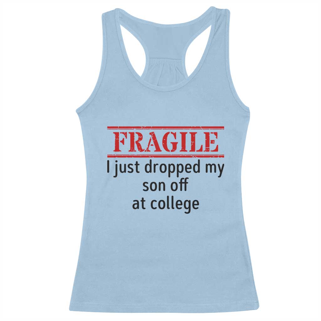 Fragile I Just Dropped My Son Off At College Racerback Tank Top Drop Off Parents TS11 Light Blue Print Your Wear