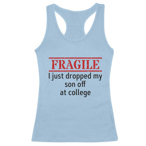 Fragile I Just Dropped My Son Off At College Racerback Tank Top Drop Off Parents TS11 Light Blue Print Your Wear
