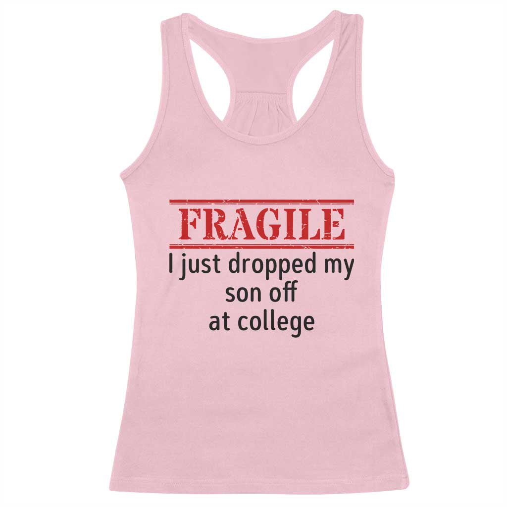 Fragile I Just Dropped My Son Off At College Racerback Tank Top Drop Off Parents TS11 Light Pink Print Your Wear