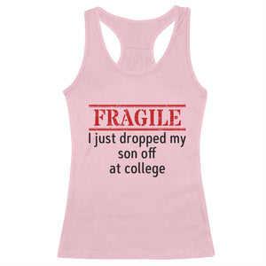 Fragile I Just Dropped My Son Off At College Racerback Tank Top Drop Off Parents TS11 Light Pink Print Your Wear