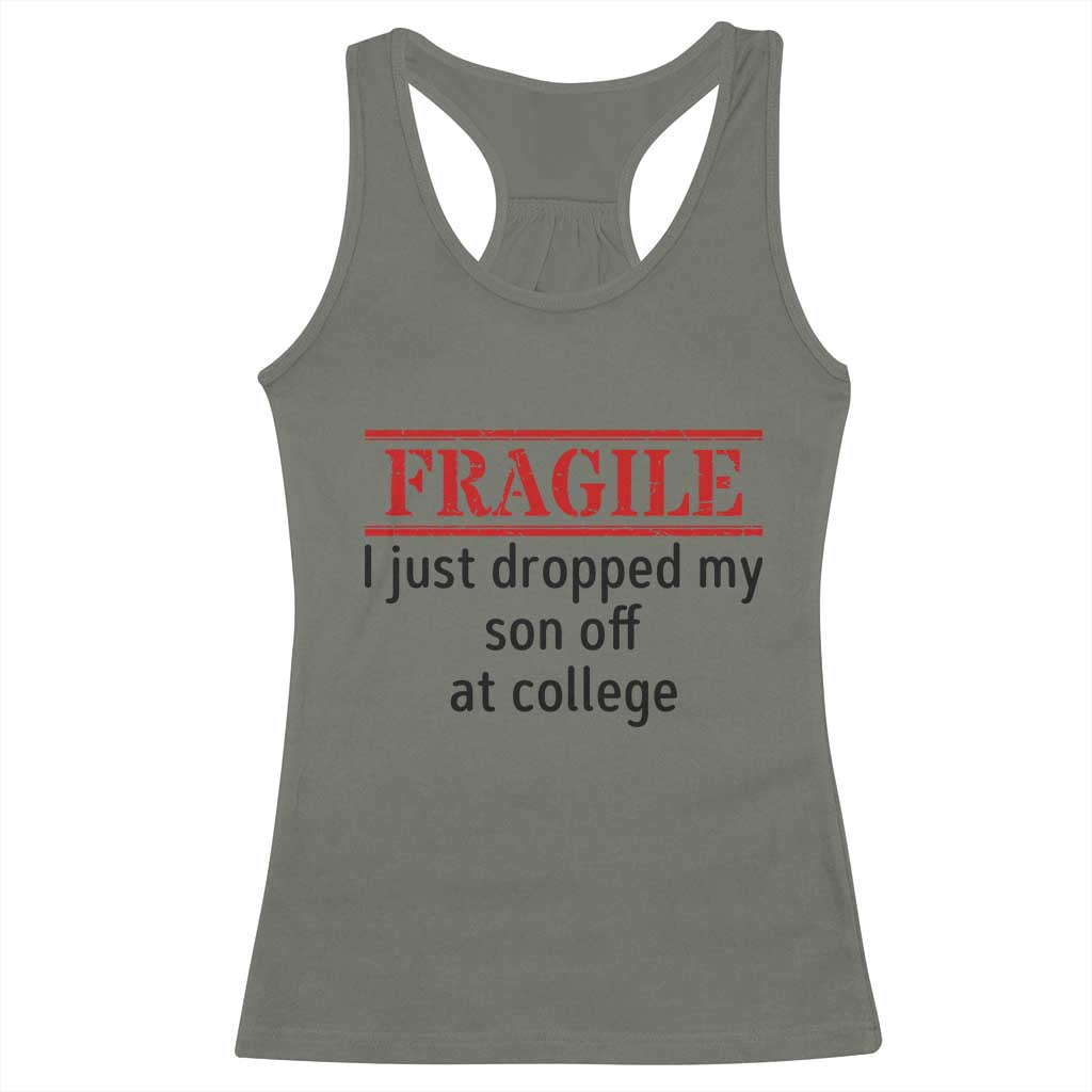 Fragile I Just Dropped My Son Off At College Racerback Tank Top Drop Off Parents TS11 Military Green Print Your Wear