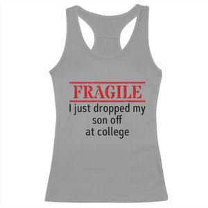 Fragile I Just Dropped My Son Off At College Racerback Tank Top Drop Off Parents TS11 Sport Gray Print Your Wear