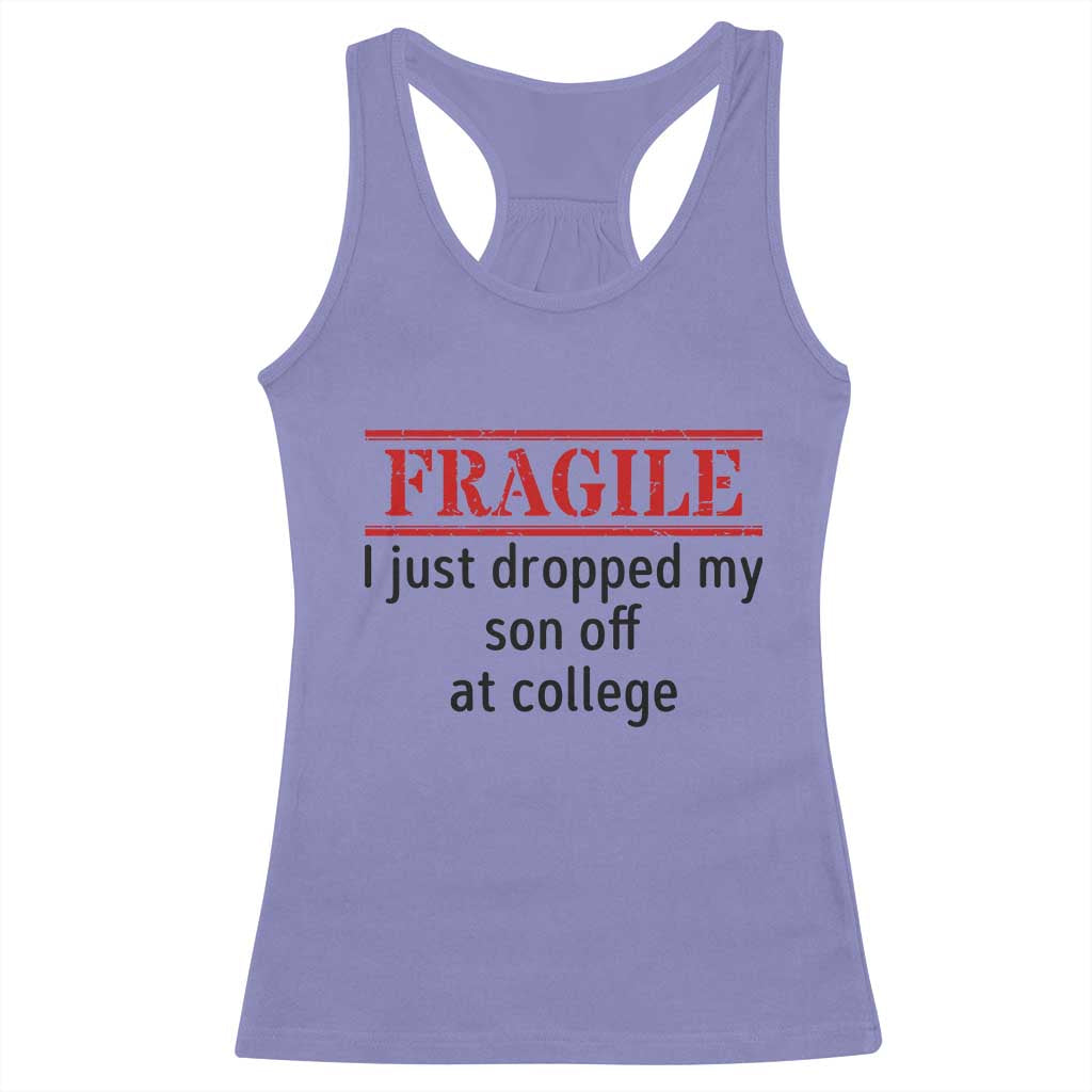 Fragile I Just Dropped My Son Off At College Racerback Tank Top Drop Off Parents TS11 Violet Print Your Wear