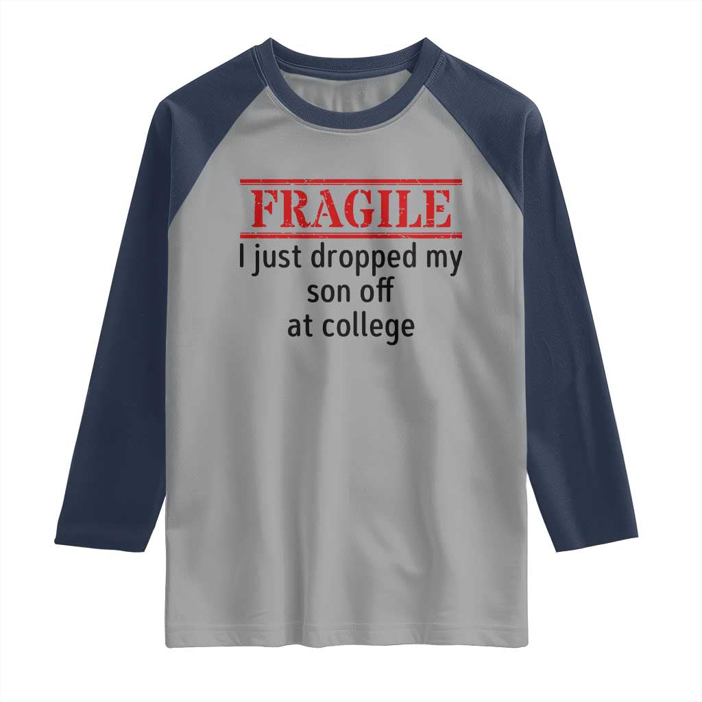 Fragile I Just Dropped My Son Off At College Raglan Shirt Drop Off Parents TS11 Sport Gray Navy Print Your Wear