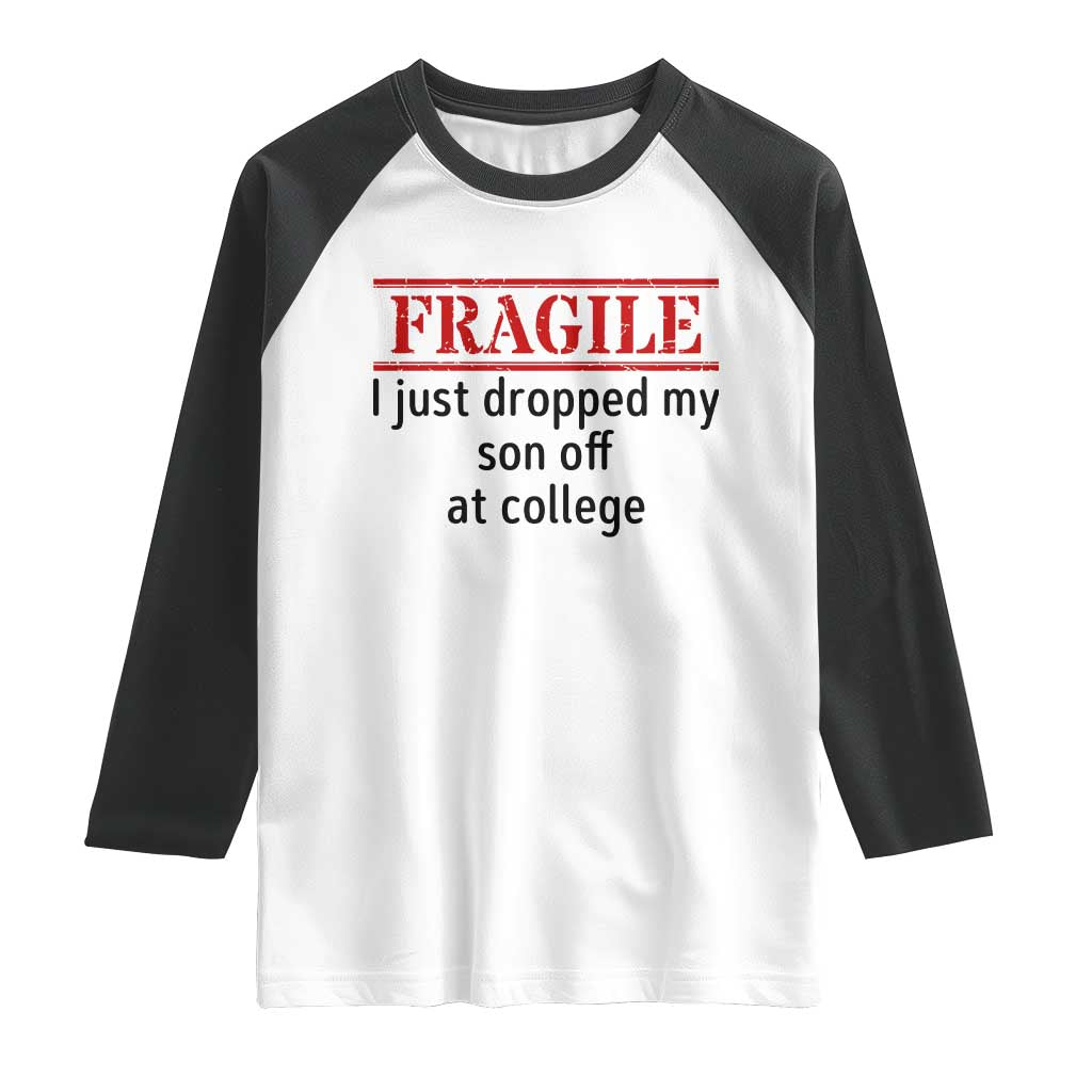 Fragile I Just Dropped My Son Off At College Raglan Shirt Drop Off Parents TS11 White Black Print Your Wear