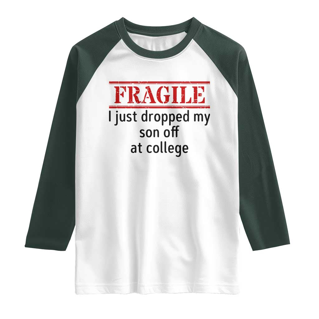 Fragile I Just Dropped My Son Off At College Raglan Shirt Drop Off Parents TS11 White Dark Forest Green Print Your Wear