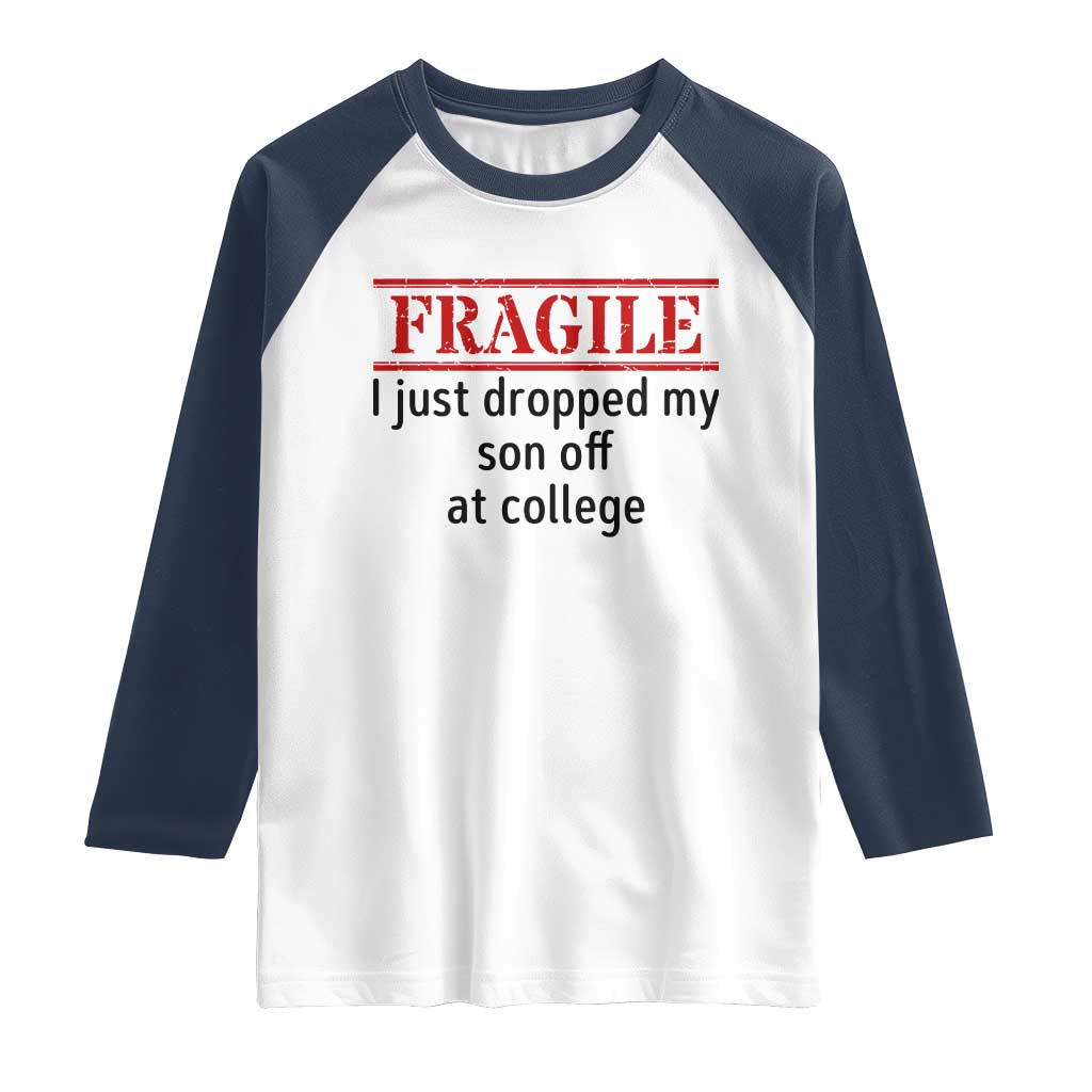 Fragile I Just Dropped My Son Off At College Raglan Shirt Drop Off Parents TS11 White Navy Print Your Wear