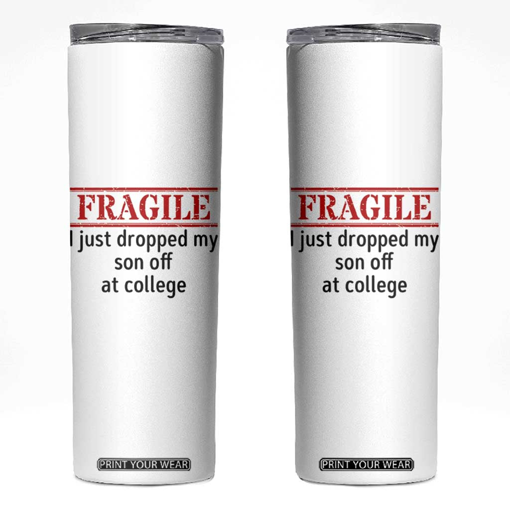 Fragile I Just Dropped My Son Off At College Skinny Tumbler Drop Off Parents TS11 White Print Your Wear
