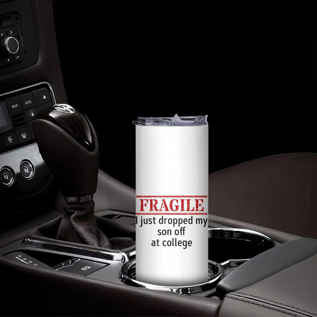 Fragile I Just Dropped My Son Off At College Skinny Tumbler Drop Off Parents TS11 Print Your Wear