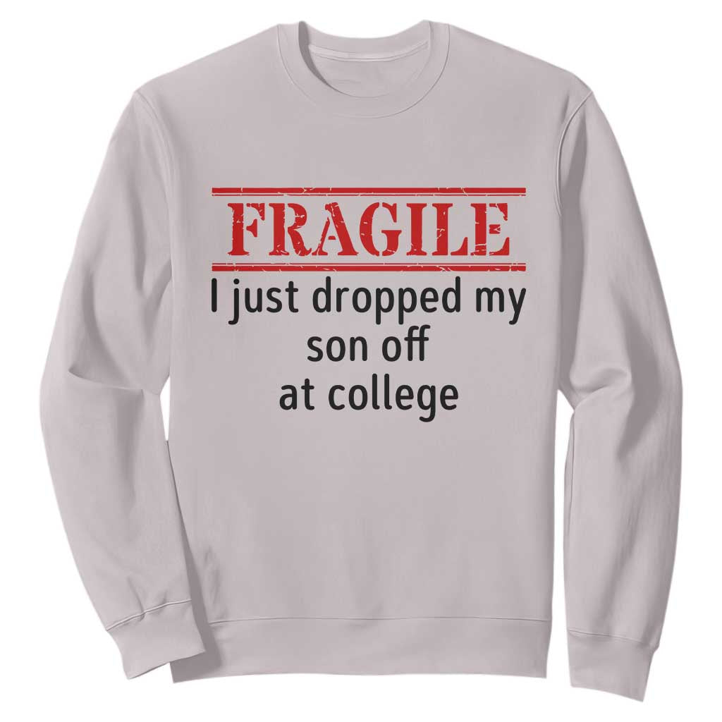 Fragile I Just Dropped My Son Off At College Sweatshirt Drop Off Parents TS11 Ice Gray Print Your Wear