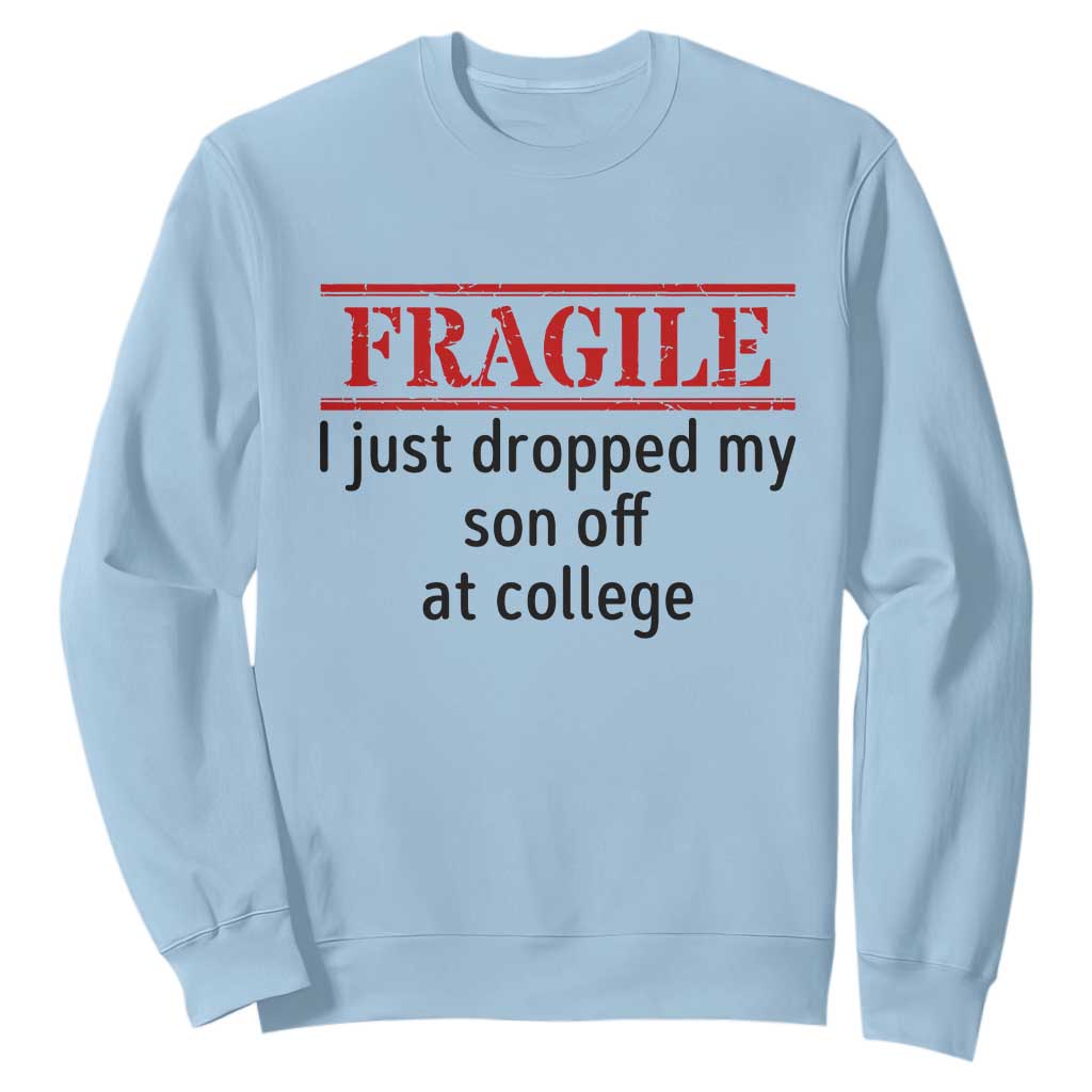 Fragile I Just Dropped My Son Off At College Sweatshirt Drop Off Parents TS11 Light Blue Print Your Wear
