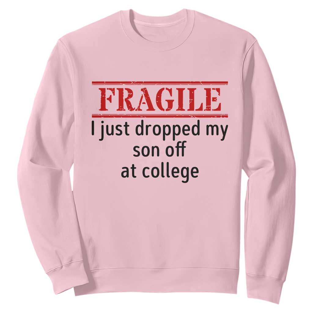 Fragile I Just Dropped My Son Off At College Sweatshirt Drop Off Parents TS11 Light Pink Print Your Wear
