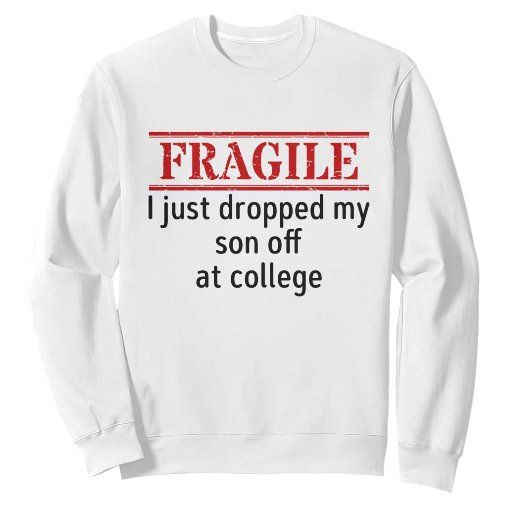 Fragile I Just Dropped My Son Off At College Sweatshirt Drop Off Parents TS11 White Print Your Wear