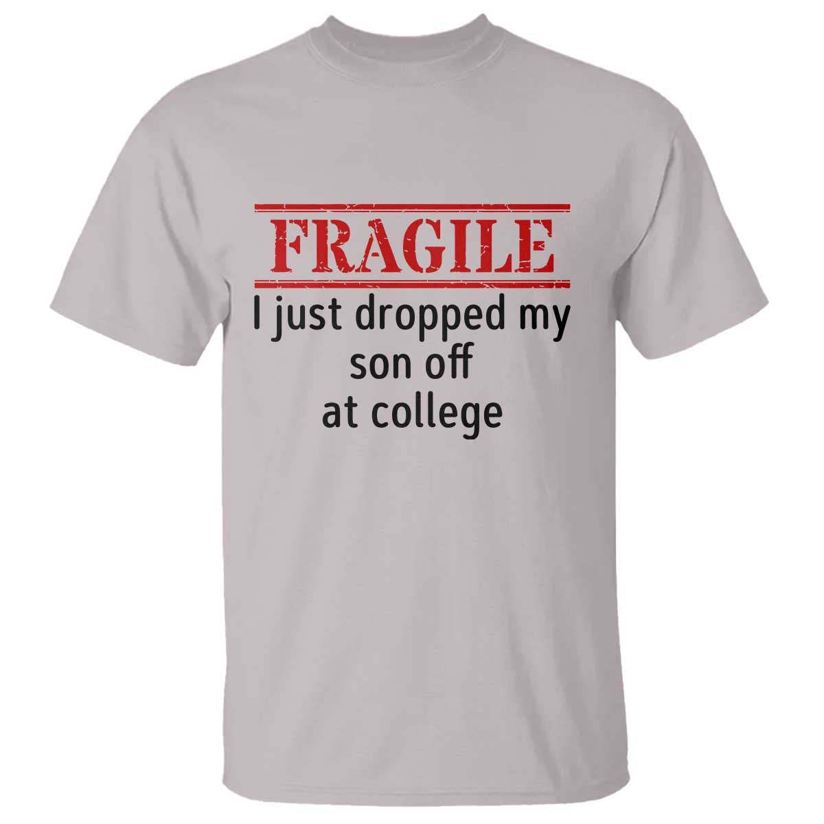 Fragile I Just Dropped My Son Off At College T Shirt Drop Off Parents TS11 Ice Gray Print Your Wear
