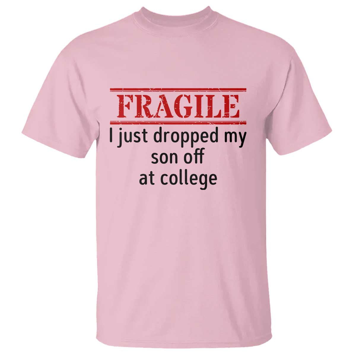 Fragile I Just Dropped My Son Off At College T Shirt Drop Off Parents TS11 Light Pink Print Your Wear