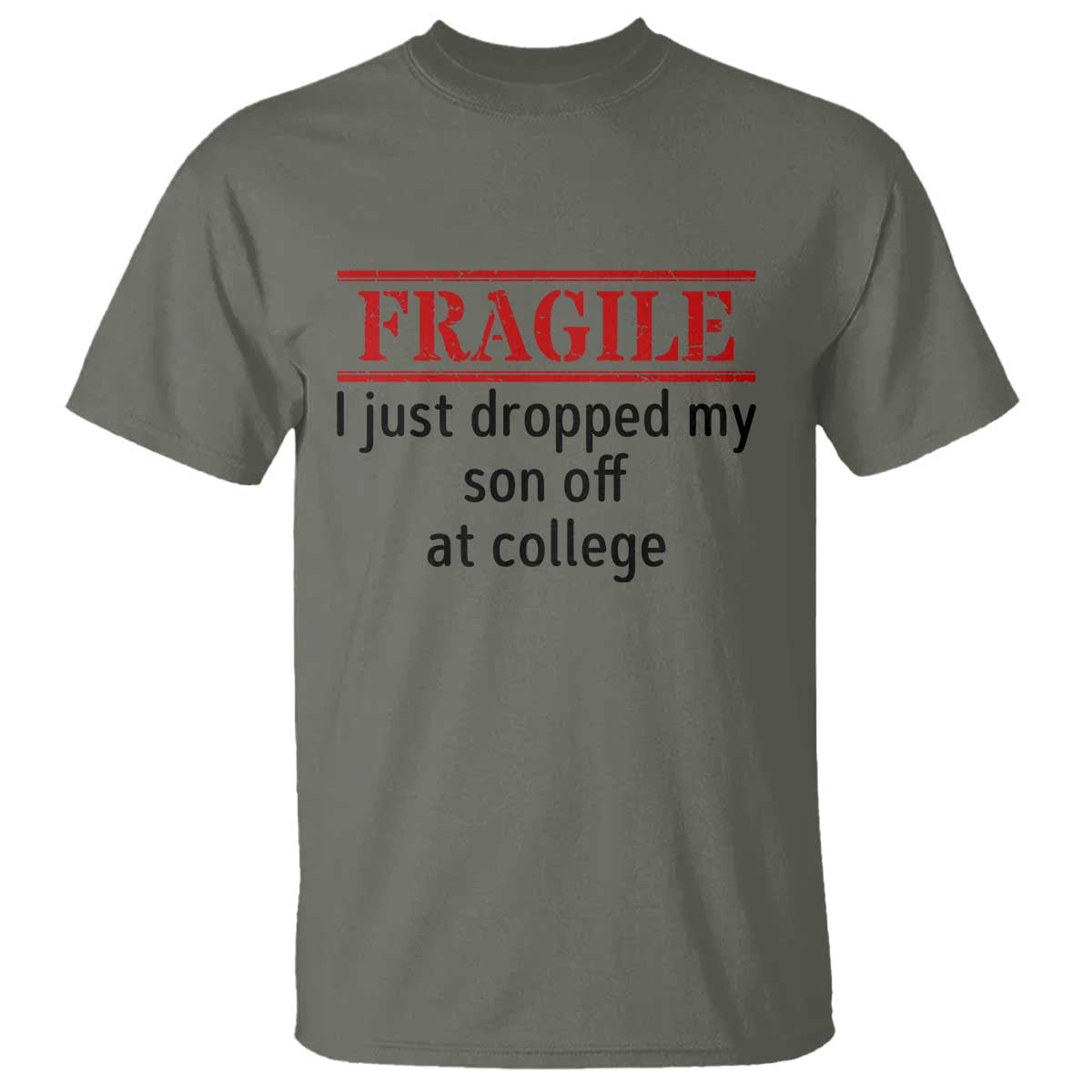 Fragile I Just Dropped My Son Off At College T Shirt Drop Off Parents TS11 Military Green Print Your Wear