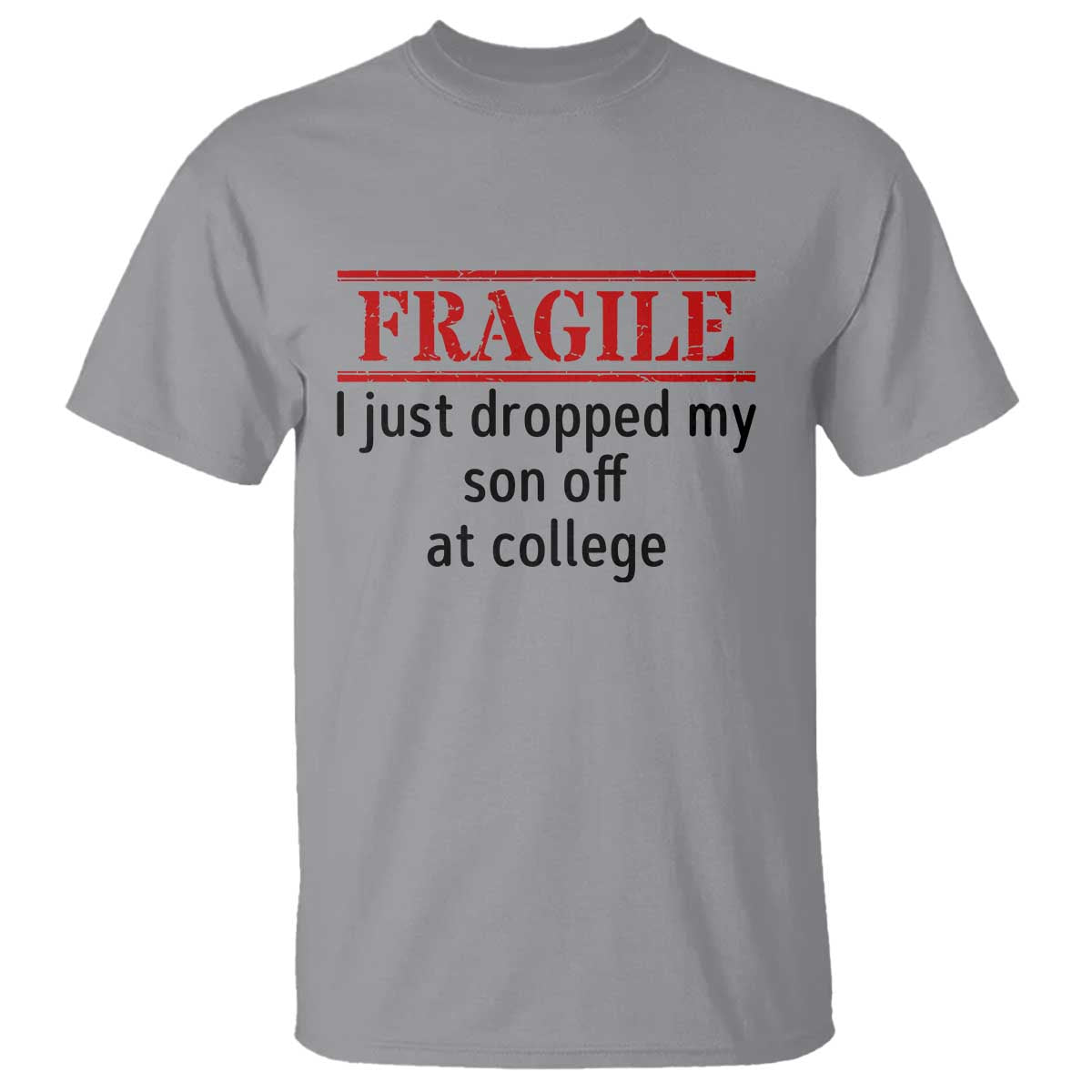 Fragile I Just Dropped My Son Off At College T Shirt Drop Off Parents TS11 Sport Gray Print Your Wear