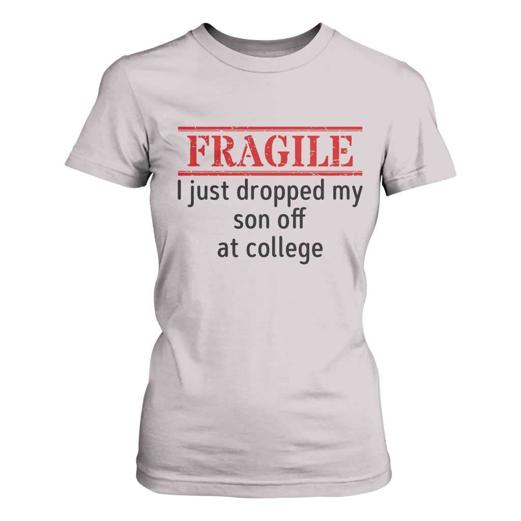 Fragile I Just Dropped My Son Off At College T Shirt For Women Drop Off Parents TS11 Ice Gray Print Your Wear