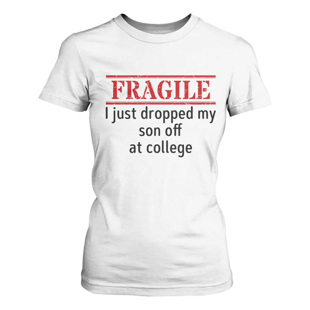 Fragile I Just Dropped My Son Off At College T Shirt For Women Drop Off Parents TS11 White Print Your Wear