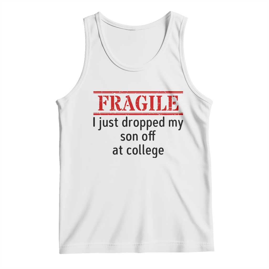 Fragile I Just Dropped My Son Off At College Tank Top Drop Off Parents TS11 White Print Your Wear