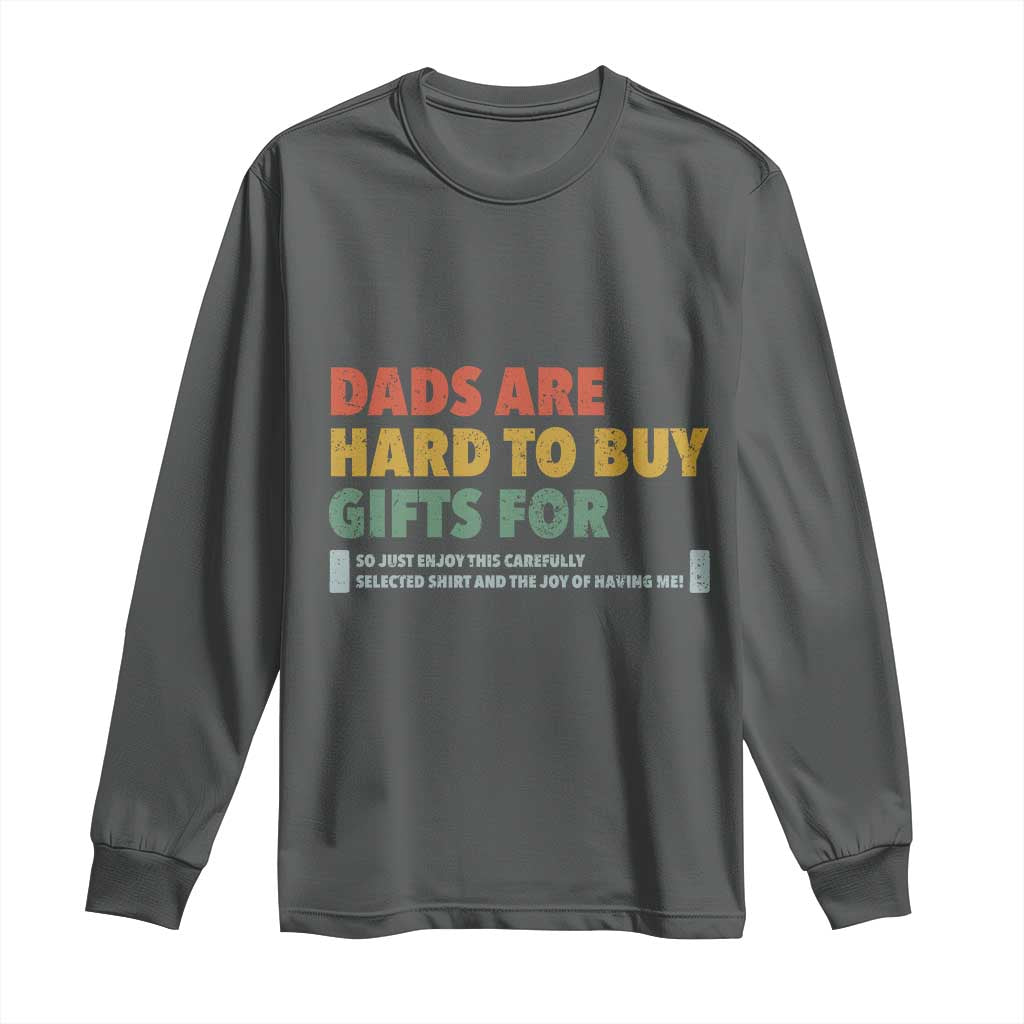 Dads Are Hard To Buy Gifts For Long Sleeve Shirt Funny Dad Father's Day TS11 Dark Heather Print Your Wear