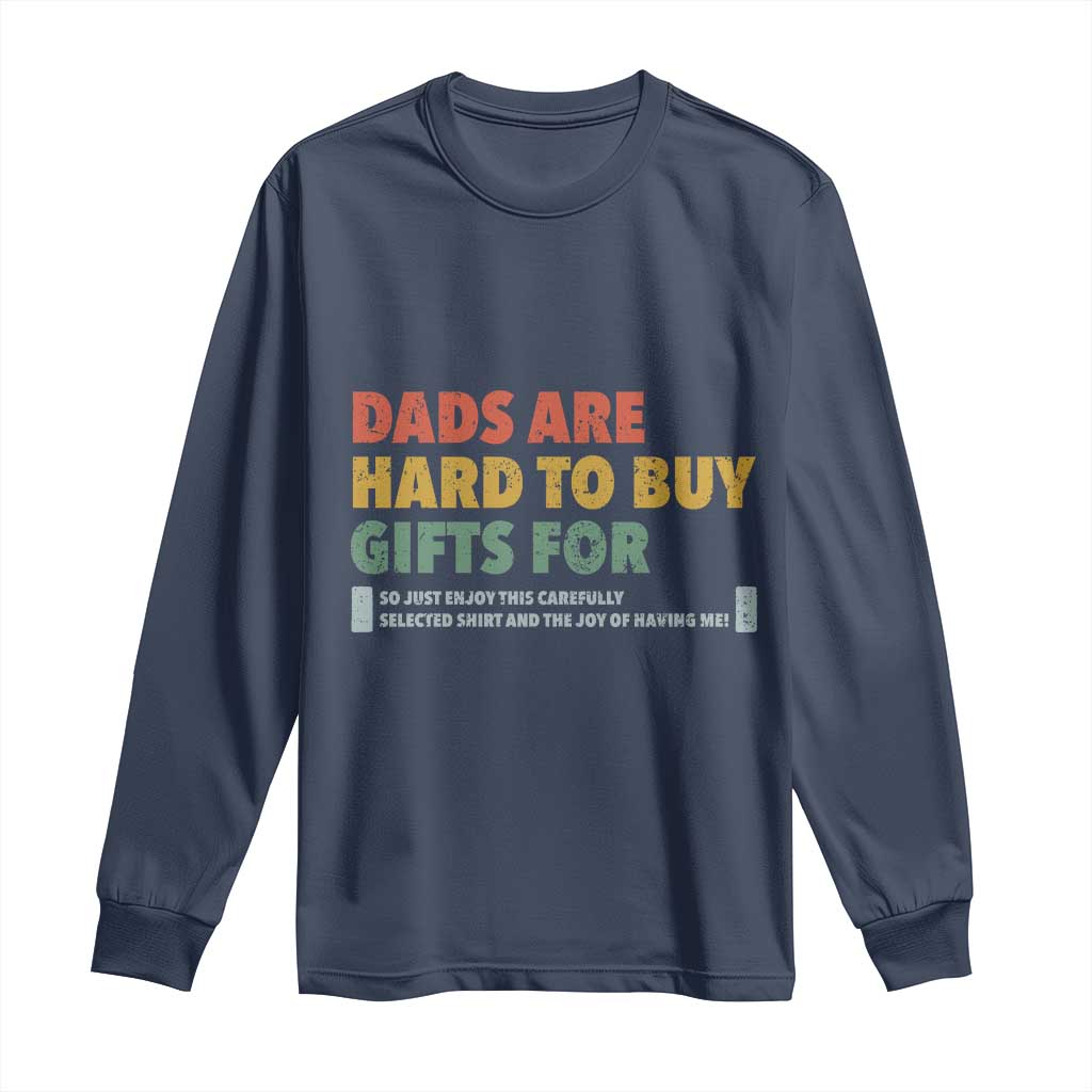 Dads Are Hard To Buy Gifts For Long Sleeve Shirt Funny Dad Father's Day TS11 Navy Print Your Wear