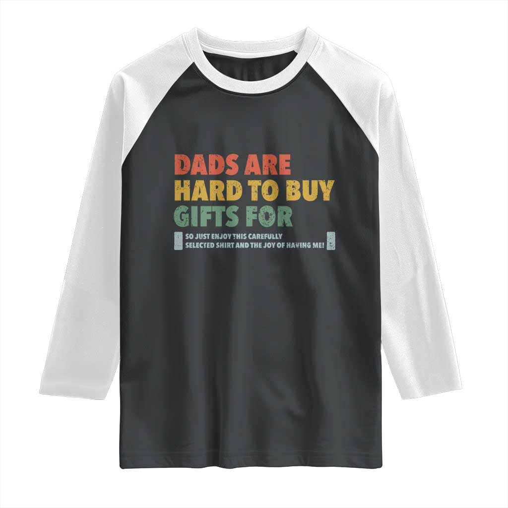 Dads Are Hard To Buy Gifts For Raglan Shirt Funny Dad Father's Day TS11 Black White Print Your Wear