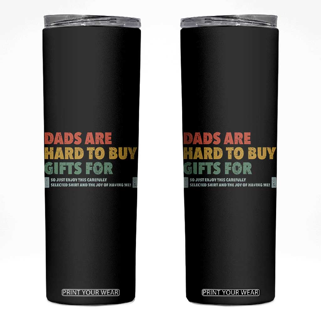 Dads Are Hard To Buy Gifts For Skinny Tumbler Funny Dad Father's Day TS11 Black Print Your Wear