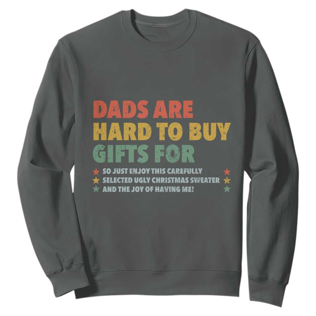 Dads Are Hard To Buy Gifts For Christmas Sweatshirt Funny Father's Day Ugly Xmas TS11 Dark Heather Print Your Wear