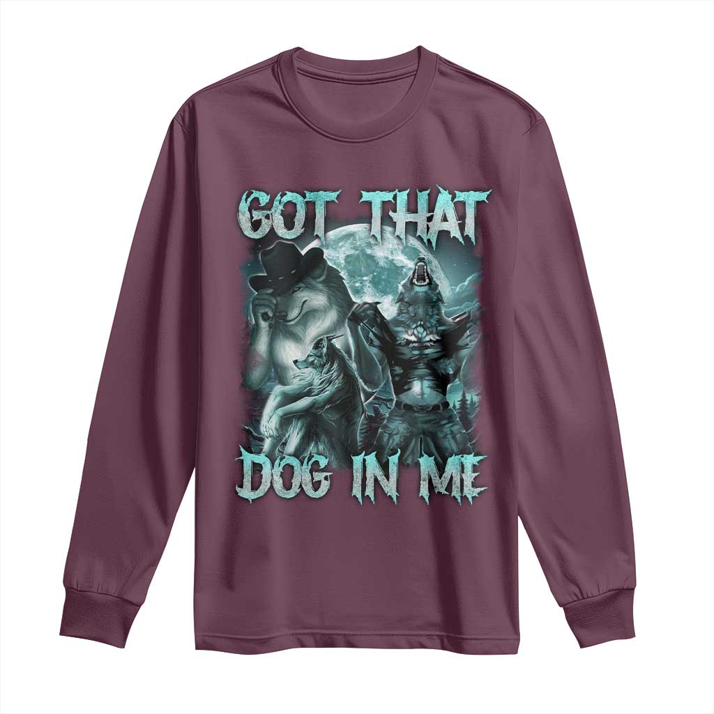 Funny Got That Dog In Me Long Sleeve Shirt Alpha Wolf Oddly Specific Meme TS11 Maroon Print Your Wear