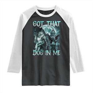 Funny Got That Dog In Me Raglan Shirt Alpha Wolf Oddly Specific Meme TS11 Black White Print Your Wear