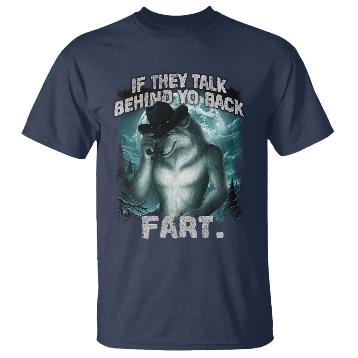 Funny If They Talk Behind Your Back Fart T Shirt Alpha Wolf Oddly Specific Meme TS11 Navy Print Your Wear