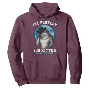 Funny I'll Protect You Kitten No Matter What Hoodie Alpha Wolf Oddly Specific Meme TS11 Maroon Print Your Wear