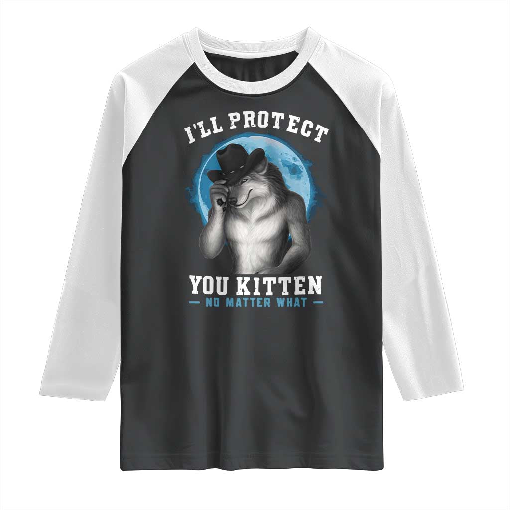 Funny I'll Protect You Kitten No Matter What Raglan Shirt Alpha Wolf Oddly Specific Meme TS11 Black White Print Your Wear