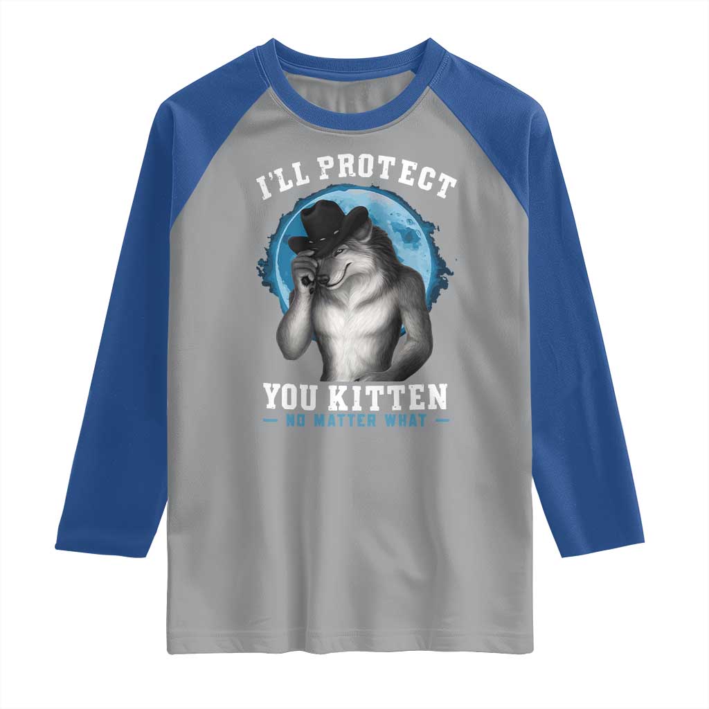 Funny I'll Protect You Kitten No Matter What Raglan Shirt Alpha Wolf Oddly Specific Meme TS11 Sport Gray Royal Print Your Wear