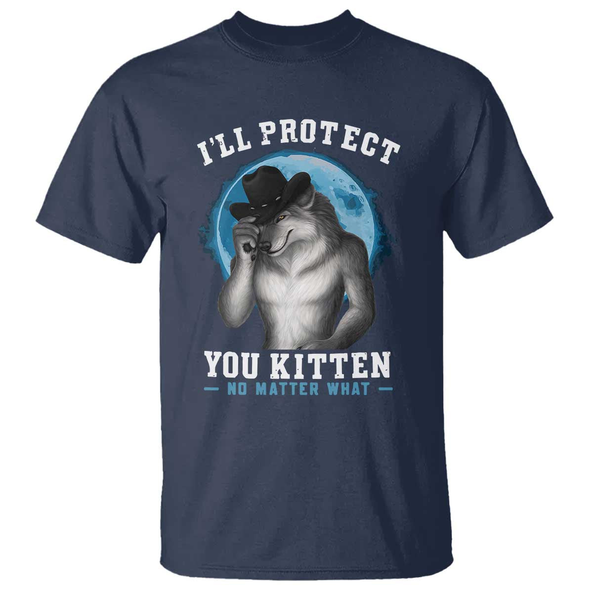 Funny I'll Protect You Kitten No Matter What T Shirt Alpha Wolf Oddly Specific Meme TS11 Navy Print Your Wear