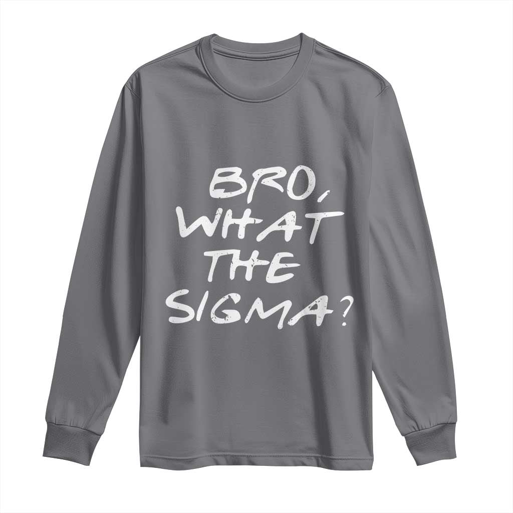 Funny Bro What The Sigma Long Sleeve Shirt Meme Saying Quote TS11 Charcoal Print Your Wear