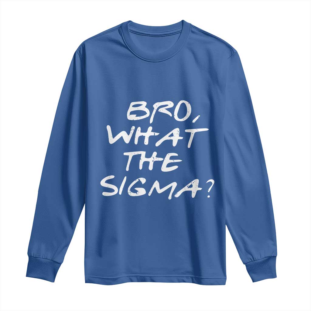 Funny Bro What The Sigma Long Sleeve Shirt Meme Saying Quote TS11 Royal Blue Print Your Wear