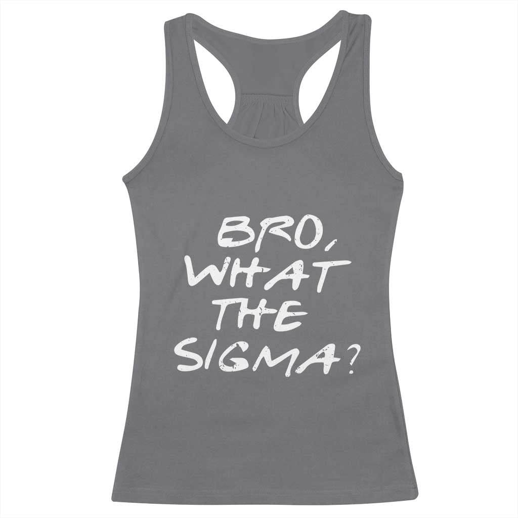 Funny Bro What The Sigma Racerback Tank Top Meme Saying Quote TS11 Charcoal Print Your Wear