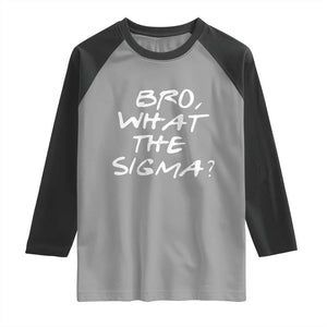Funny Bro What The Sigma Raglan Shirt Meme Saying Quote TS11 Sport Gray Black Print Your Wear