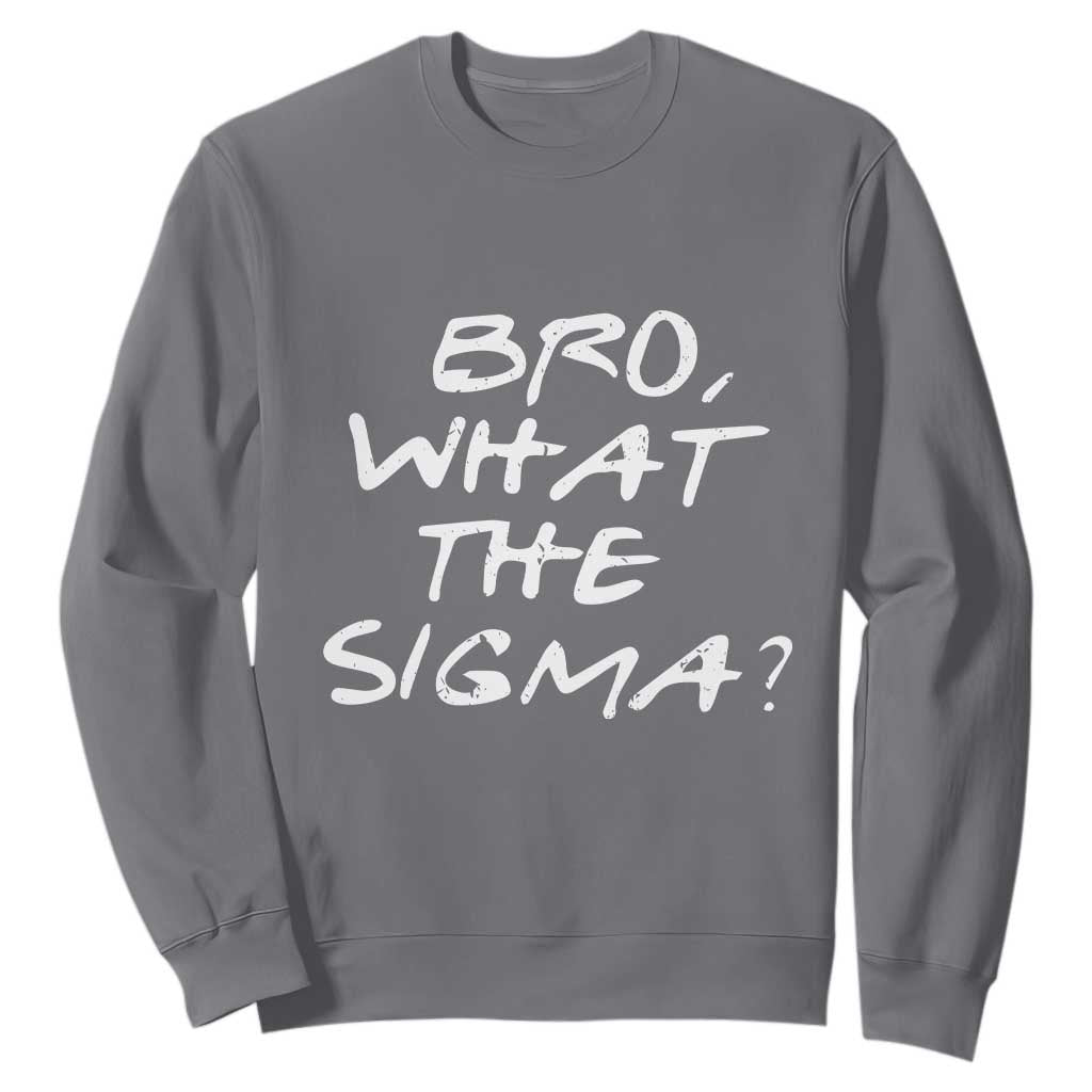 Funny Bro What The Sigma Sweatshirt Meme Saying Quote TS11 Charcoal Print Your Wear